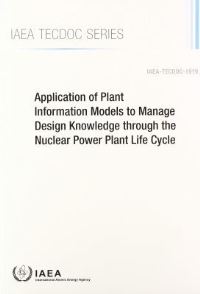 Book Cover for Application of Plant Information Models to Manage Design Knowledge Through the Nuclear Power Plant Life Cycle by IAEA