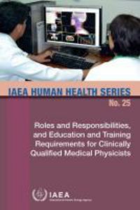 Book Cover for Roles And Responsibilities, And Education And Training Requirements For Clinically Qualified Medical Physicists by International Atomic Energy Agency