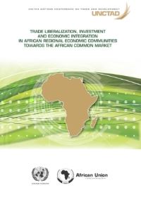 Book Cover for Trade Liberalization, Investment and Economic Integration in African Regional Economic Communities Towards the African Common Market by United Nations Conference on Trade and Development, African Union