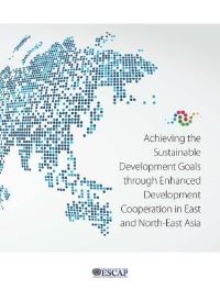 Book Cover for Achieving the Sustainable Development Goals Through Enhanced Development Cooperation in East and North-East Asia by United Nations