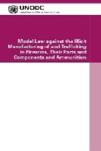 Book Cover for Model Law Against the Illicit Manufacturing of and Trafficking in Firearms, Their Parts and Components and Ammunition by United Nations