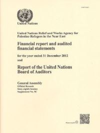 Book Cover for Financial Report and Audited Financial Statements for the Year Ended 31 December 2012 and Report of the Board of Auditors for the United Nations Relief and Works Agency for Palestine Refugees in the N by United Nations Department of General Assembly Affairs and Conference Services