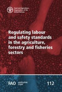 Book Cover for Regulating Labour and Safety Standards in the Agriculture, Forestry and Fisheries Sectors by Sisay Yeshanew, Food and Agriculture Organization of the United Nations