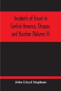 Book Cover for Incidents Of Travel In Central America, Chiapas, And Yucatan (Volume Ii) by John Lloyd Stephens