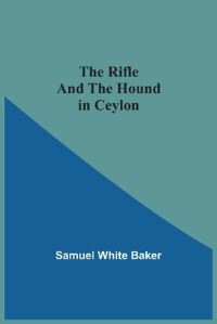 Book Cover for The Rifle And The Hound In Ceylon by Samuel White Baker