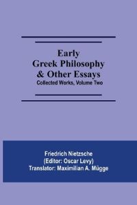 Book Cover for Early Greek Philosophy & Other Essays; Collected Works, Volume Two by Friedrich Nietzsche
