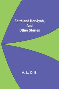 Book Cover for Edith And Her Ayah, And Other Stories by A L O E