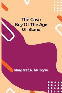 Book Cover for The Cave Boy of the Age of Stone by Margaret A McIntyre