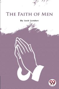 Book Cover for The Faith Of Men by Jack London