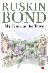 Book Cover for My Time in the Town by Ruskin Bond