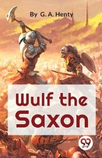Book Cover for Wulf The Saxon A Story of the Norman Conquest by G a Henty