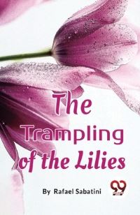 Book Cover for The Trampling Of The Lilies by Rafael Sabatini