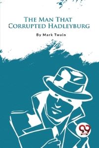 Book Cover for The Man That Corrupted Hadleyburg by Mark Twain