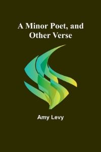 Book Cover for A Minor Poet, and Other Verse by Amy Levy