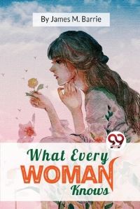 Book Cover for What Every Woman Knows by J M Barrie