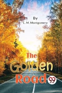 Book Cover for The Golden Road by L M Montgomery