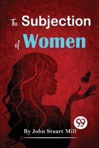 Book Cover for The Subjection Of Women by John Stuart Mill