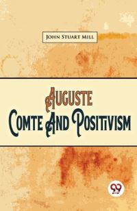 Book Cover for Auguste Comte And Positivism by John Stuart Mill