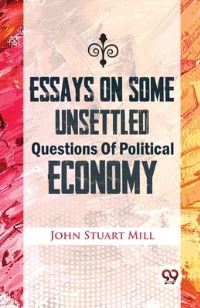 Book Cover for Essays On Some Unsettled Questions Of Political Economy by John Stuart Mill