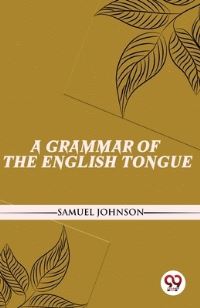 Book Cover for A Grammar Of The English Tongue by Samuel Johnson