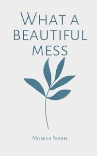 Book Cover for What a Beautiful Mess by Monica Fearn