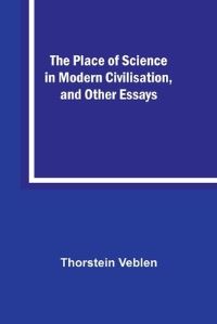 Book Cover for The Place of Science in Modern Civilisation, and Other Essays by Thorstein Veblen