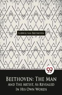 Book Cover for Beethoven, The Man And The Artist, As Revealed In His Own Words by Ludwig Van Beethoven