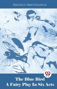 Book Cover for The Blue Bird A Fairy Play In Six Acts by Maurice Maeterlinck