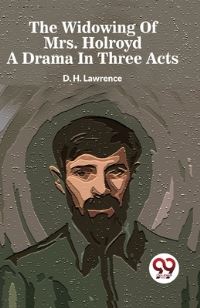 Book Cover for The Widowing Of Mrs. Holroyd A Drama In Three Acts by D H Lawrence