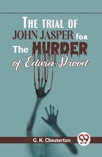 Book Cover for The Trial Of John Jasper For The Murder Of Edwin Drood by G K Chesterton