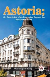 Book Cover for Astoria; Or, Anecdotes Of An Enterprise Beyond The Rocky Mountains by Washington Irving