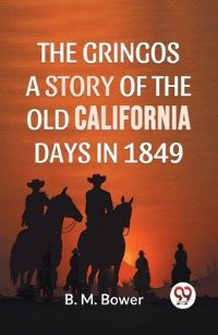 Book Cover for The Gringos A Story Of The Old California Days In 1849 by B M Bower
