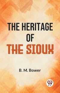 Book Cover for The Heritage Of The Sioux by B M Bower