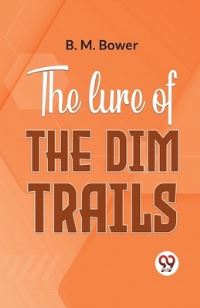 Book Cover for The Lure Of The Dim Trails by B M Bower