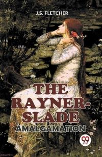 Book Cover for The Rayner-Slade Amalgamation by J S Fletcher