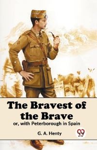 Book Cover for The Bravest Of The Brave Or, With Peterborough In Spain by G a Henty