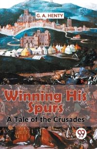 Book Cover for Winning His Spurs A Tale Of The Crusades by G a Henty