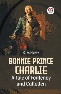 Book Cover for Bonnie Prince Charlie A Tale Of Fontenoy And Culloden by G a Henty