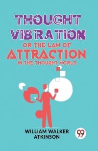 Book Cover for Thought Vibration Or The Law Of Attraction In The Thought World by William Walker Atkinson