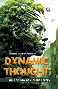Book Cover for Dynamic Thought; Or, The Law Of Vibrant Energy by William Walker Atkinson