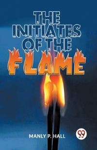 Book Cover for The Initiates Of The Flame by Manly P Hall