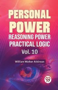 Book Cover for Personal Power Reasoning Power Practical Logic Vol. 10 by William Walker Atkinson