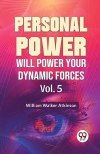 Book Cover for Personal Power Will Power Your Dynamic Forces Vol. 5 by William Walker Atkinson