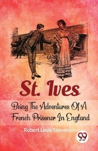 Book Cover for St. Ives Being The Adventures Of A French Prisoner In England by Stevenson Robert Louis