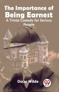 Book Cover for The Importance Of Being Earnest A Trivial Comedy for Serious People by Oscar Wilde