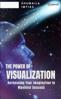 Book Cover for The Power of Visualization Harnessing Your Imagination to Manifest Success by Shumaila Imtiaz
