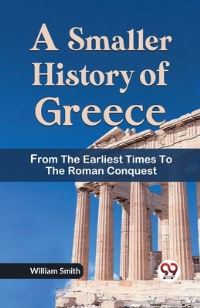 Book Cover for A Smaller History of Greece from the Earliest Times to the Roman Conquest by William Smith