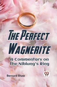 Book Cover for The Perfect Wagnerite A Commentary On The Niblung's Ring by Bernard Shaw