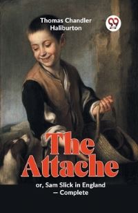Book Cover for The Attache Or, Sam Slick In England -Complete by Thomas Chandler Haliburton
