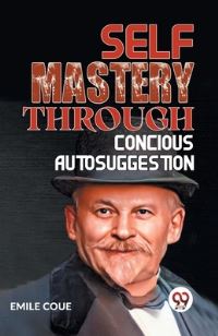 Book Cover for Self Mastery Through Conscious Autosuggestion by Emile Coue